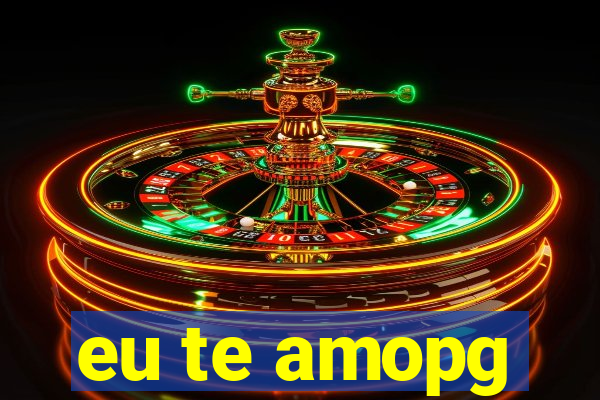 eu te amopg